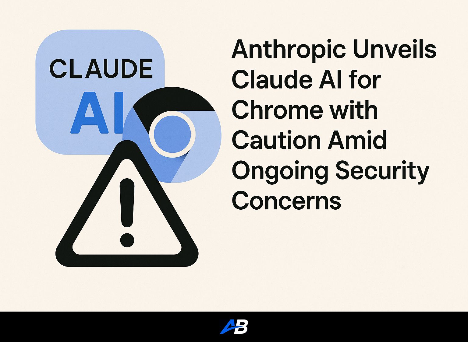 Anthropic Unveils Claude AI for Chrome with Caution Amid Ongoing Security Concerns