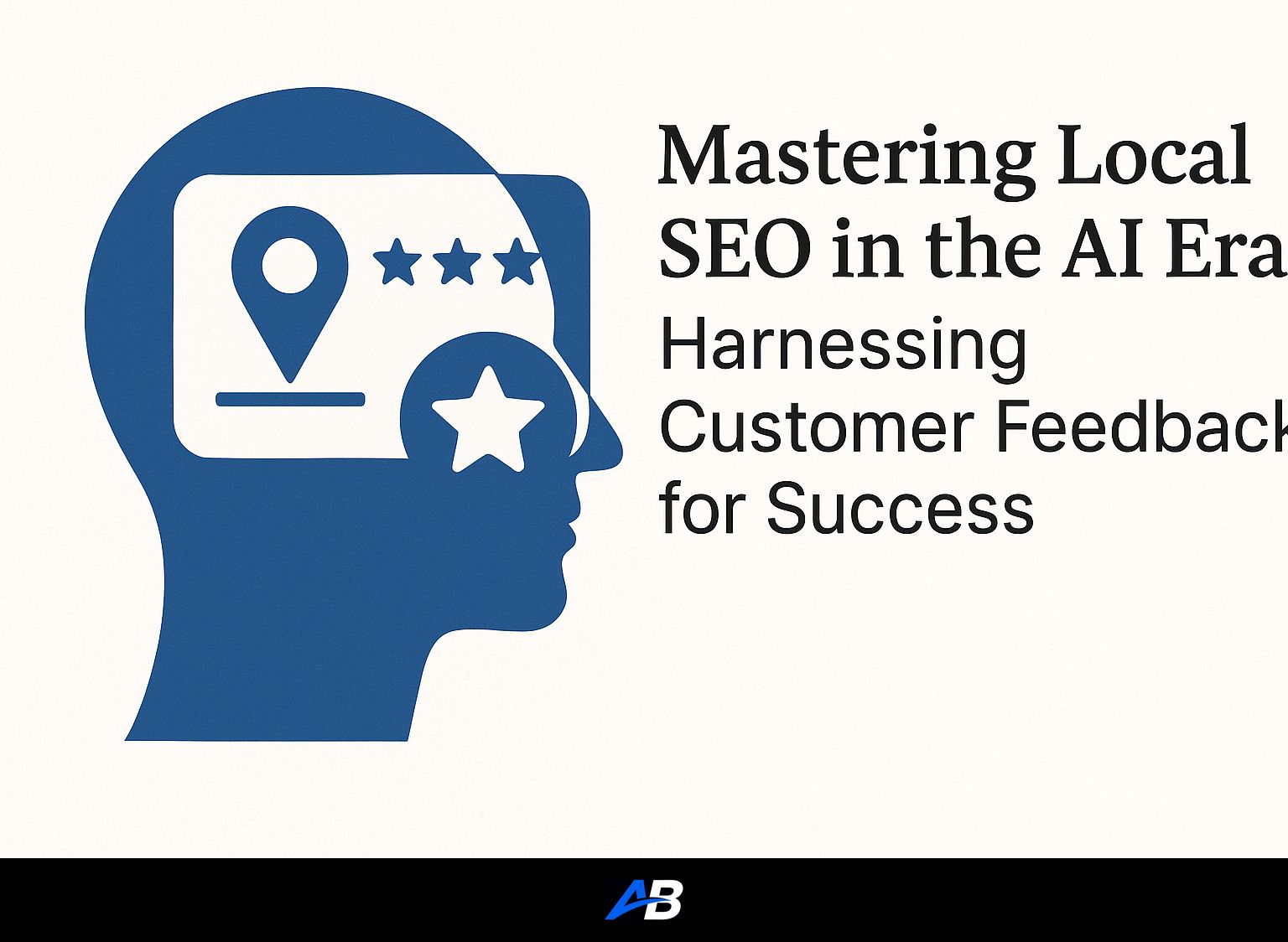 Mastering Local SEO in the AI Era: Harnessing Customer Feedback for Success