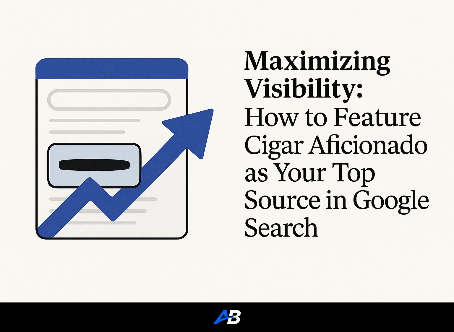 Maximizing Visibility: How to Feature Cigar Aficionado as Your Top Source in Google Search