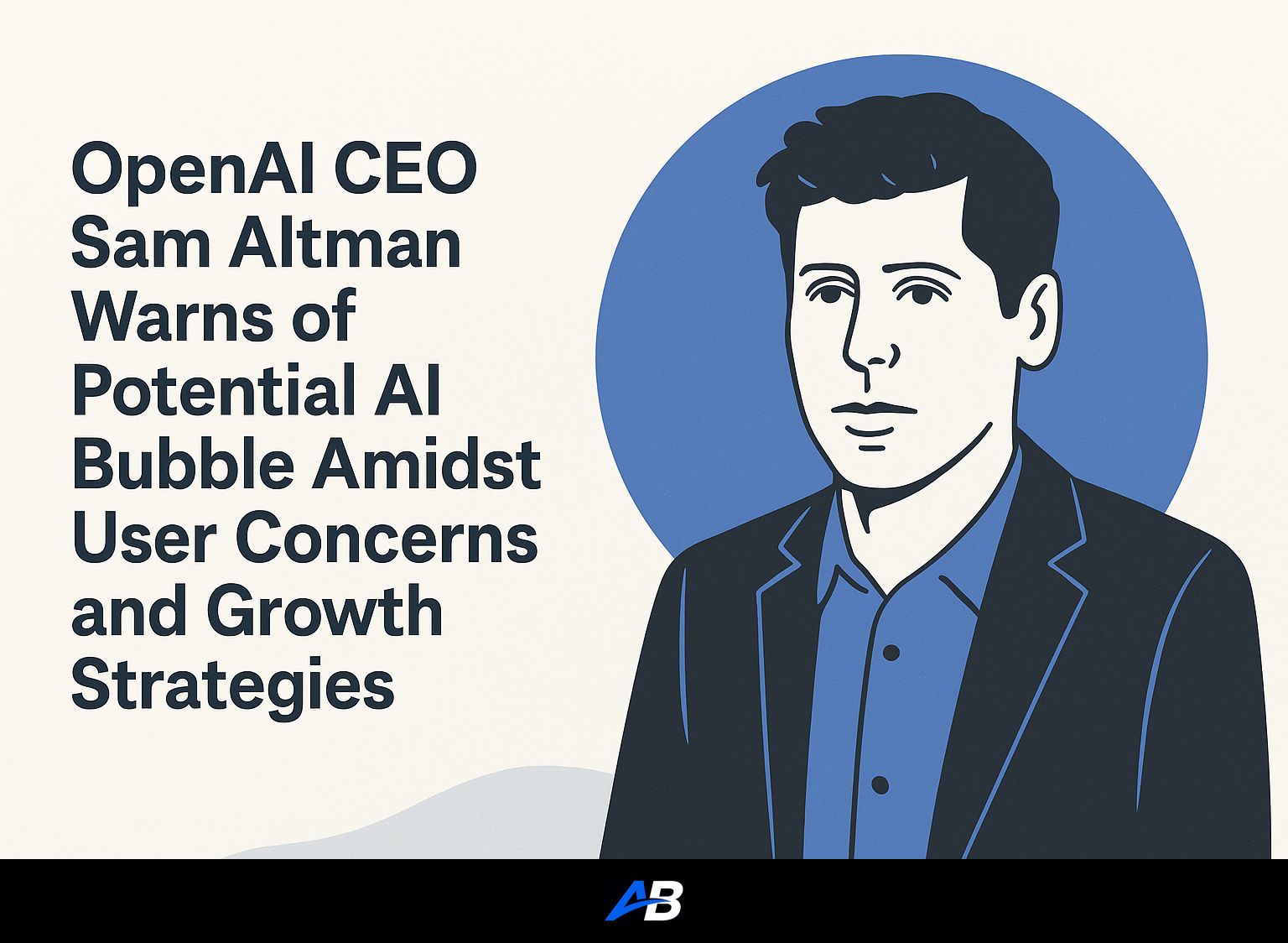 OpenAI CEO Sam Altman Warns of Potential AI Bubble Amidst User Concerns and Growth Strategies