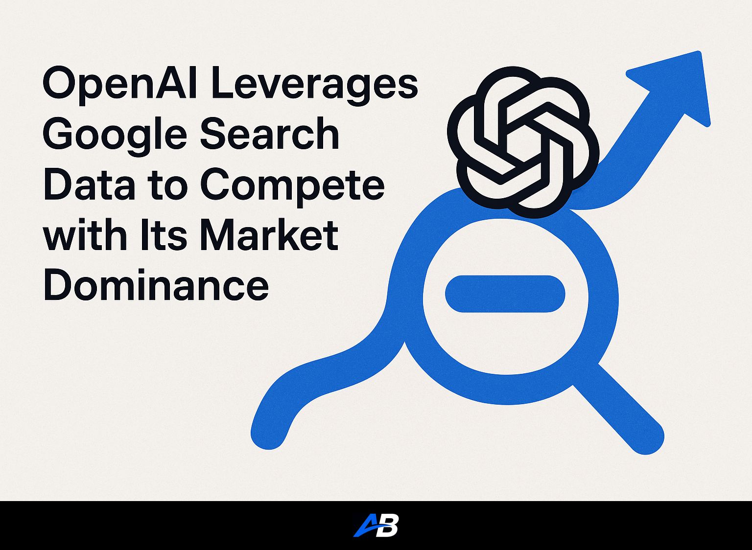 OpenAI Leverages Google Search Data to Compete with Its Market Dominance