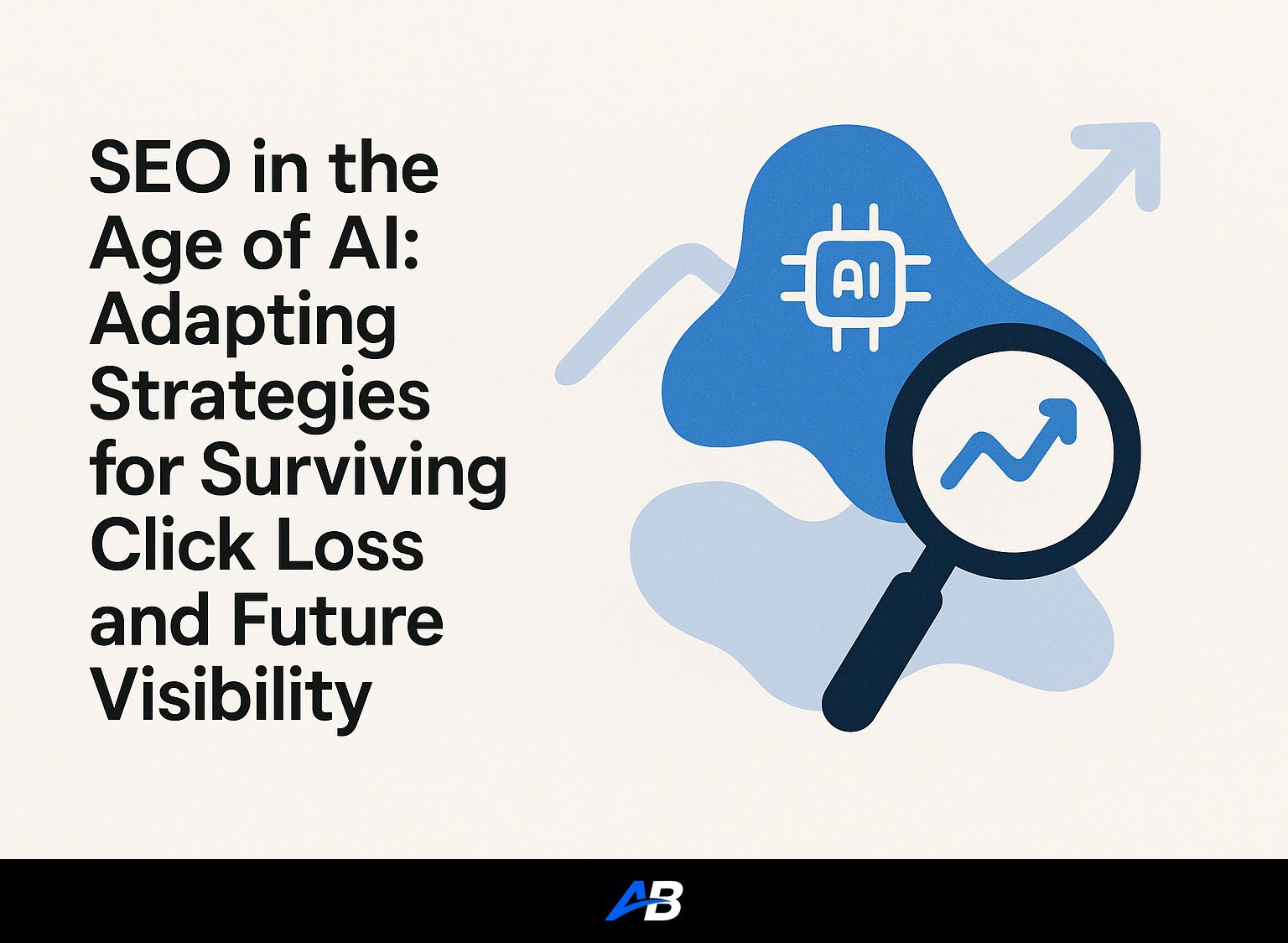 SEO in the Age of AI: Adapting Strategies for Surviving Click Loss and Future Visibility