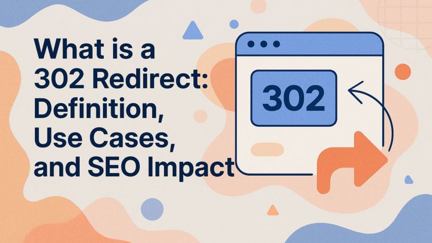 What is a 302 Redirect: Definition, Use Cases, and SEO Impact