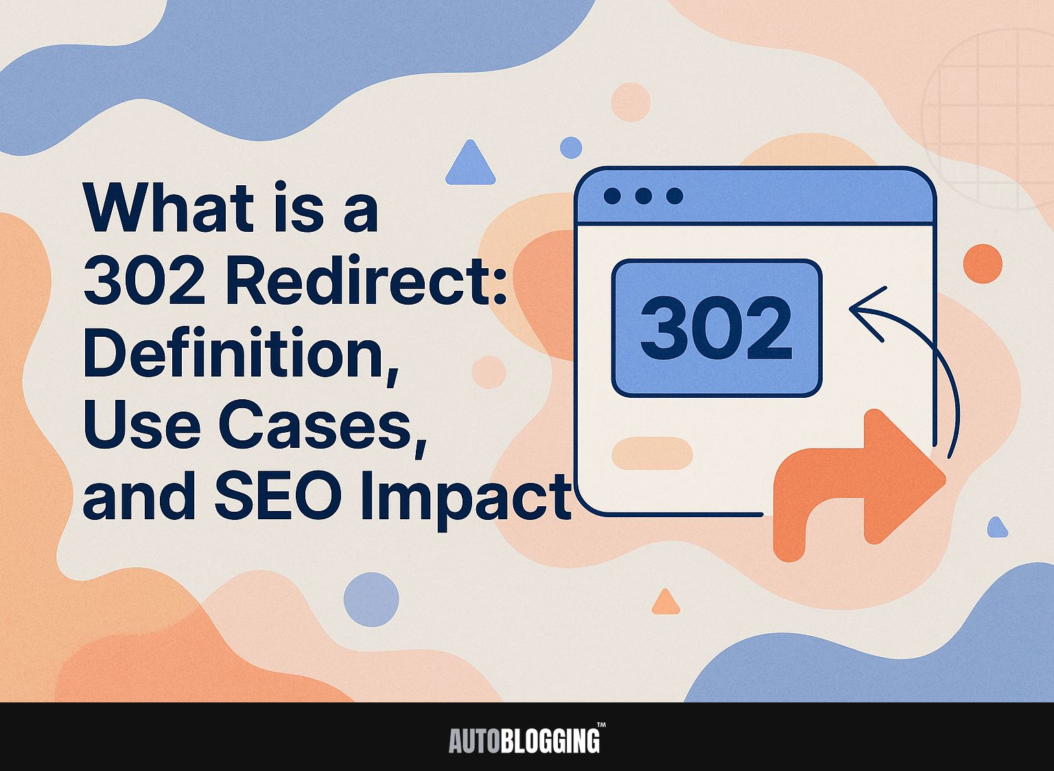 What is a 302 Redirect: Definition, Use Cases, and SEO Impact
