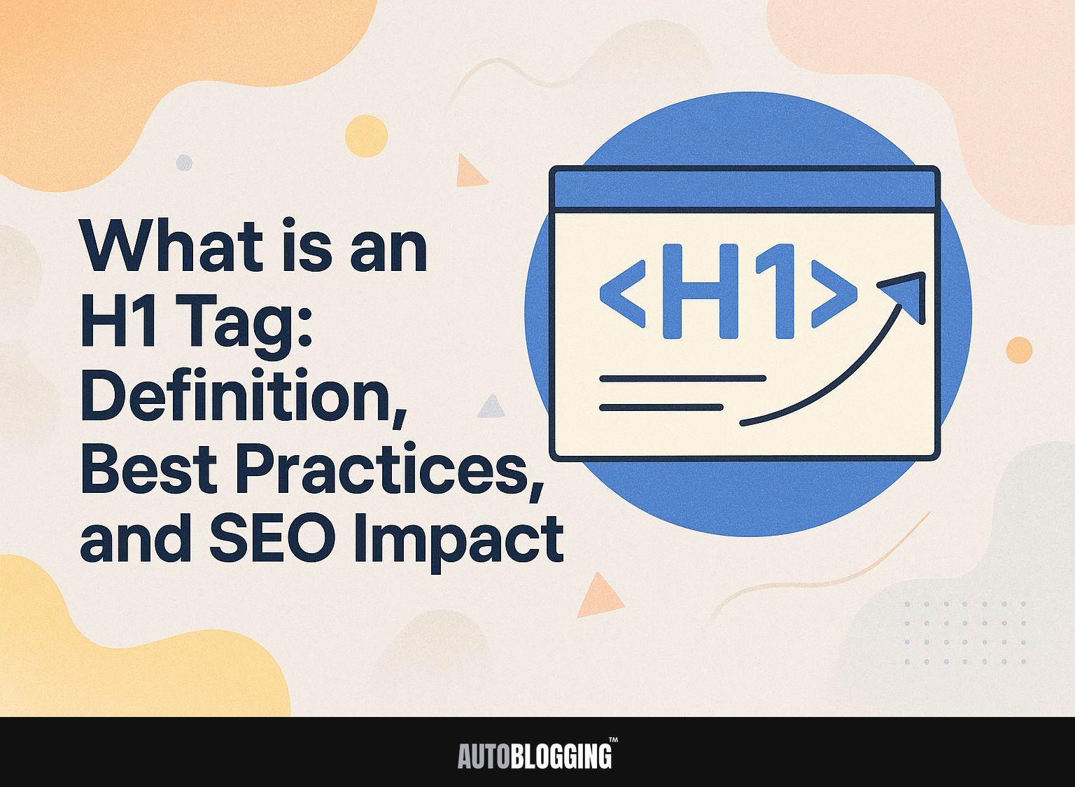 What is an H1 Tag: Definition, Best Practices, and SEO Impact