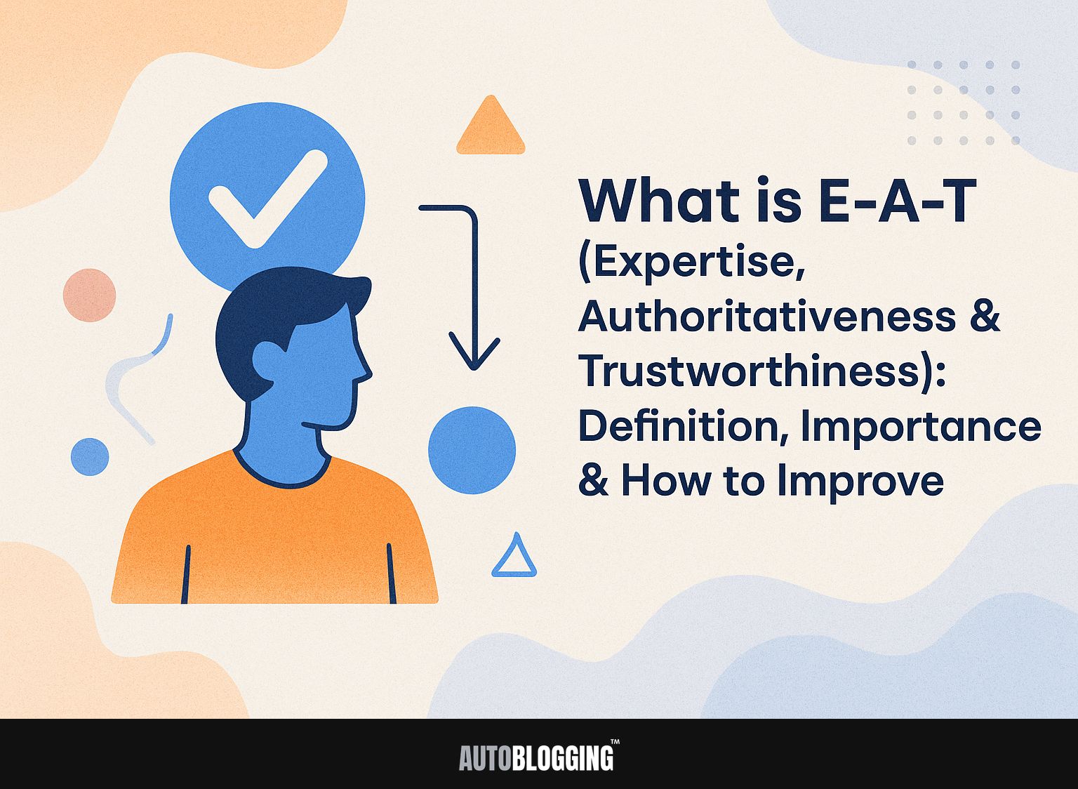 What is E-A-T (Expertise, Authoritativeness & Trustworthiness): Definition, Importance, and How to Improve