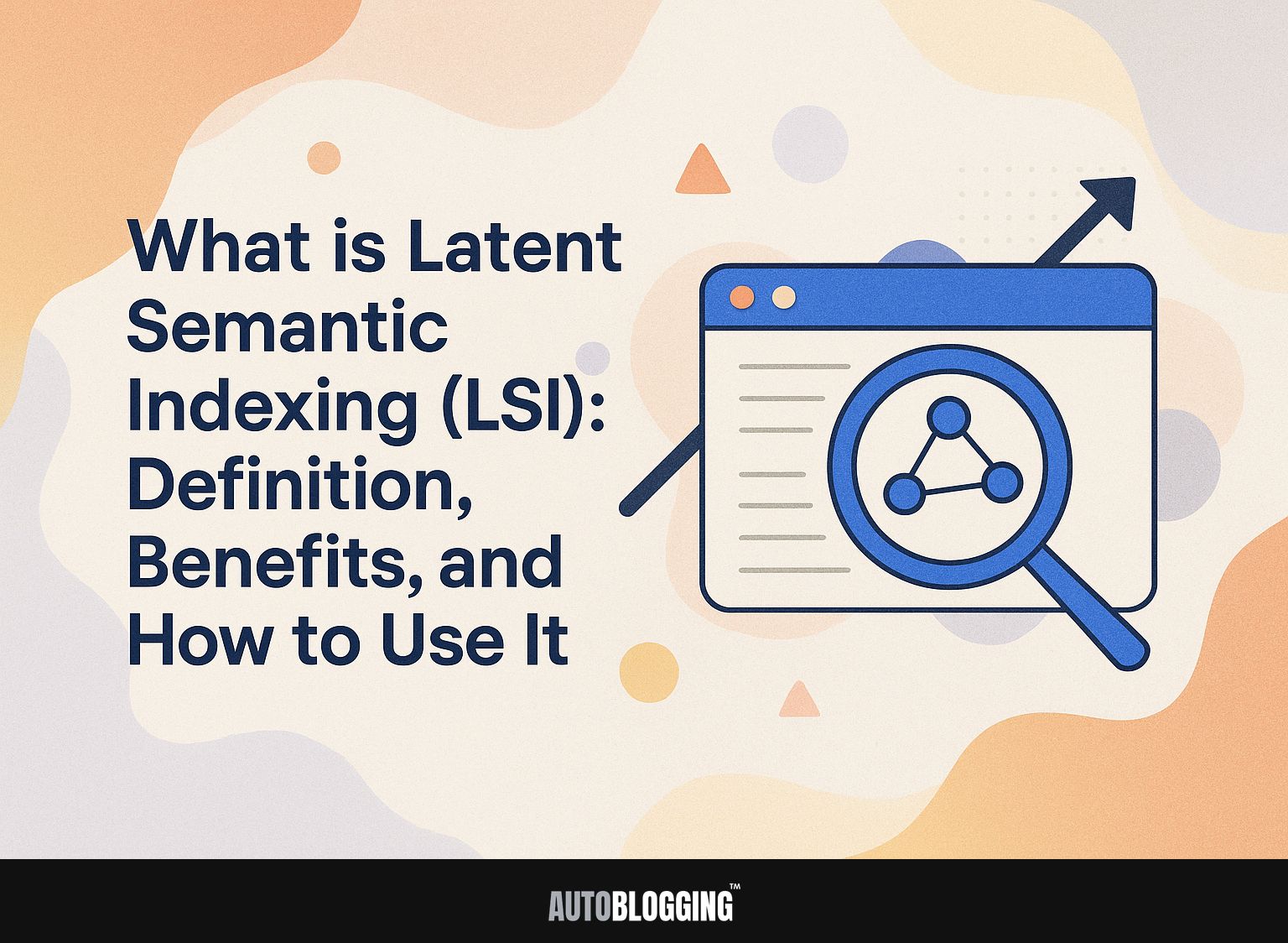What is Latent Semantic Indexing (LSI): Definition, Benefits, and How to Use It
