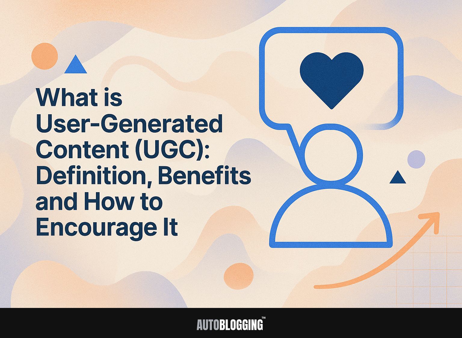 What is User-Generated Content (UGC): Definition, Benefits, and How to Encourage It