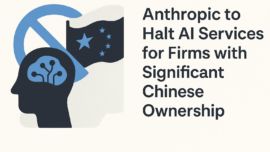 Anthropic to Halt AI Services for Firms with Significant Chinese Ownership