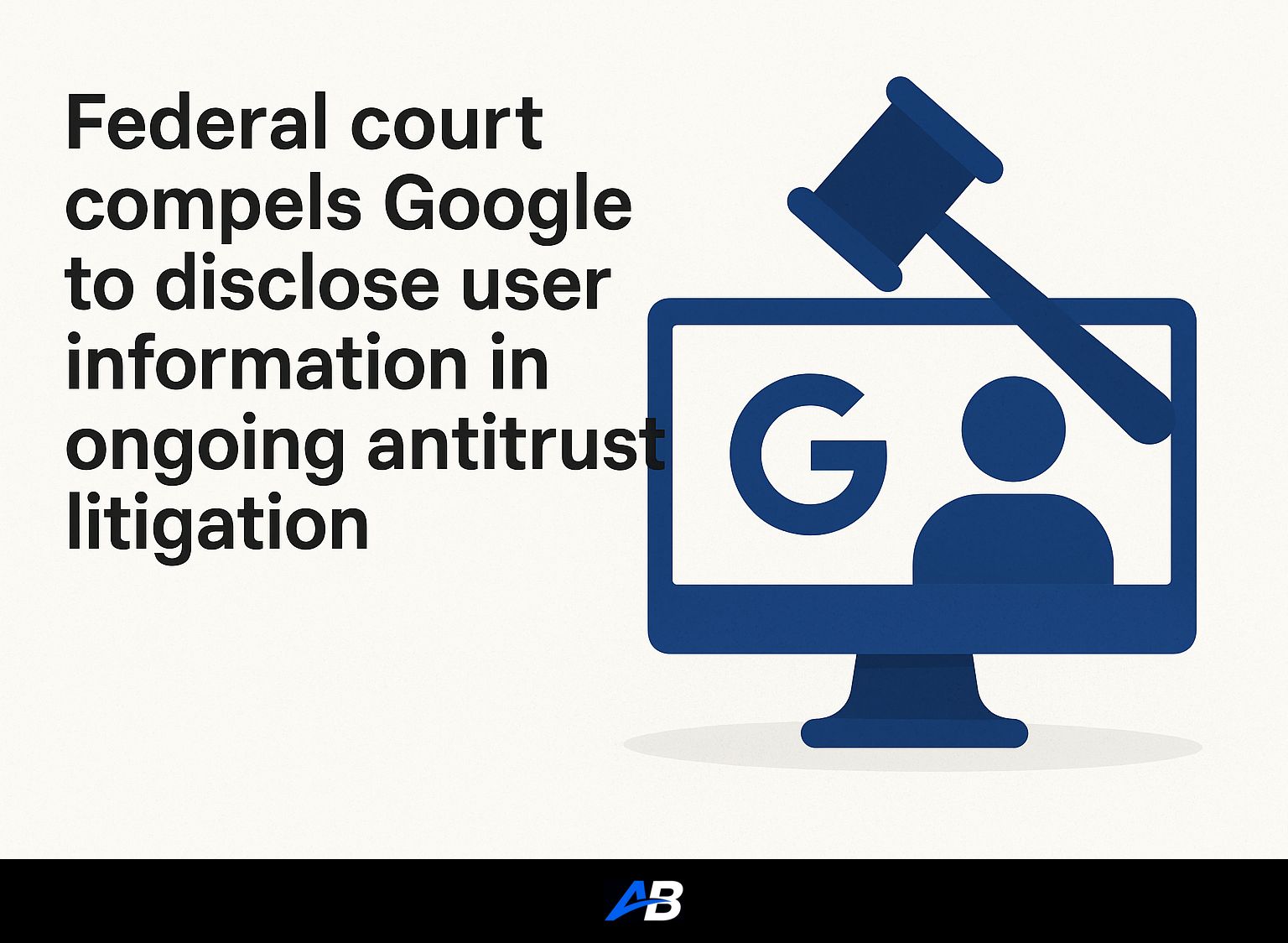 Federal court compels Google to disclose user information in ongoing antitrust litigation