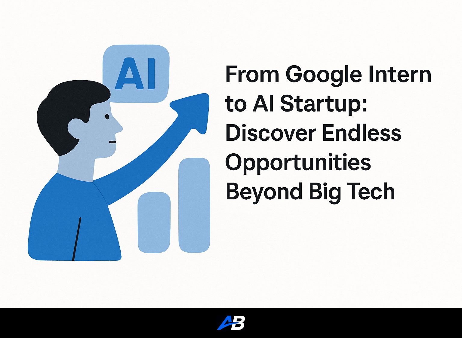From Google Intern to AI Startup: Discover Endless Opportunities Beyond Big Tech