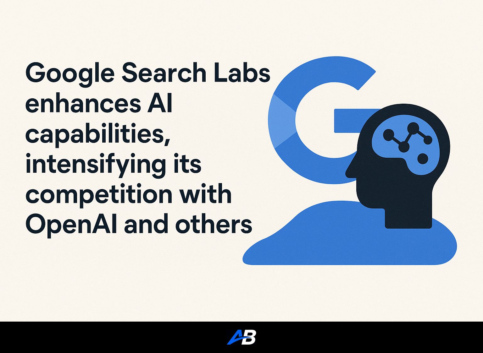 Google Search Labs enhances AI capabilities, intensifying its competition with OpenAI and others