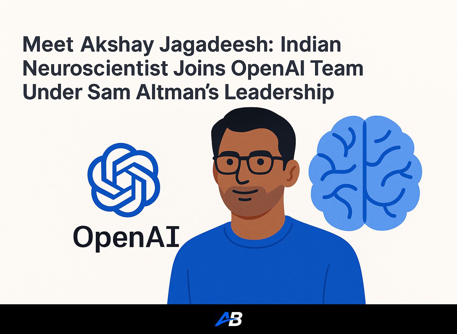Meet Akshay Jagadeesh: Indian Neuroscientist Joins OpenAI Team Under Sam Altman’s Leadership