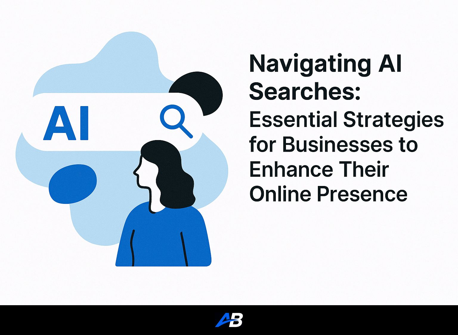 Navigating AI Searches: Essential Strategies for Businesses to Enhance Their Online Presence