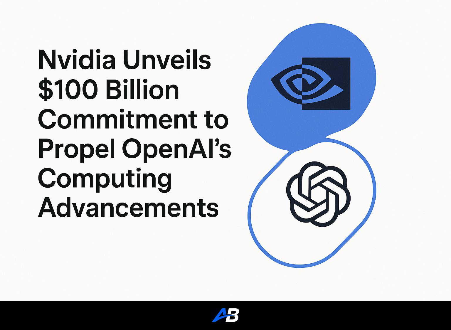 Nvidia Unveils $100 Billion Commitment to Propel OpenAI's Computing Advancements