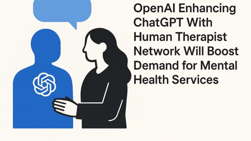 OpenAI Enhancing ChatGPT With Human Therapist Network Will Boost Demand for Mental Health Services