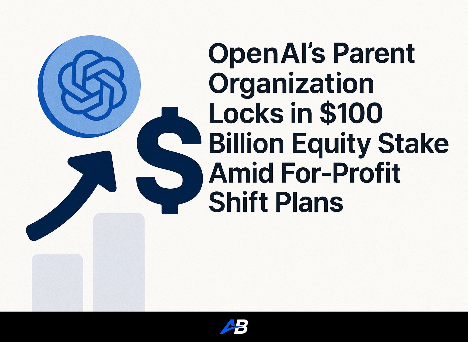 OpenAI’s Parent Organization Locks in $100 Billion Equity Stake Amid For-Profit Shift Plans