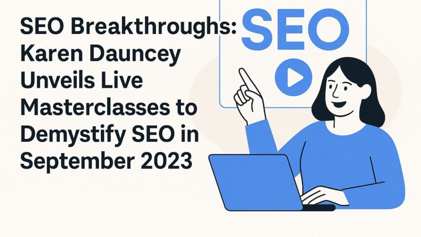 SEO Breakthroughs: Karen Dauncey Unveils Live Masterclasses to Demystify SEO in September 2023