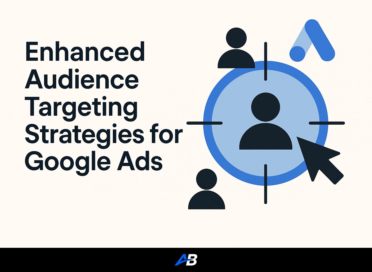 Enhanced Audience Targeting Strategies for Google Ads
