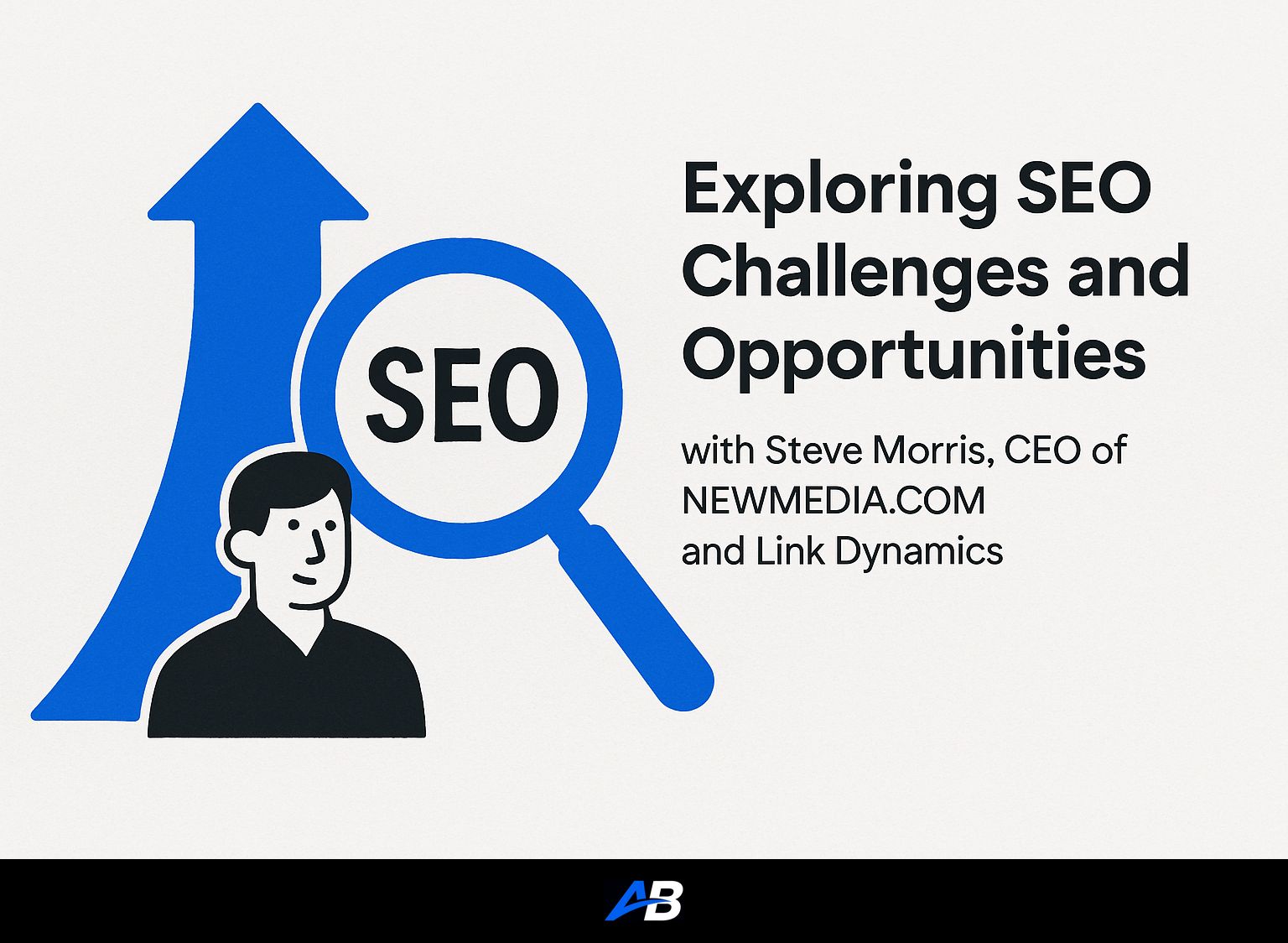 Exploring SEO Challenges and Opportunities with Steve Morris, CEO of NEWMEDIA.COM and Link Dynamics