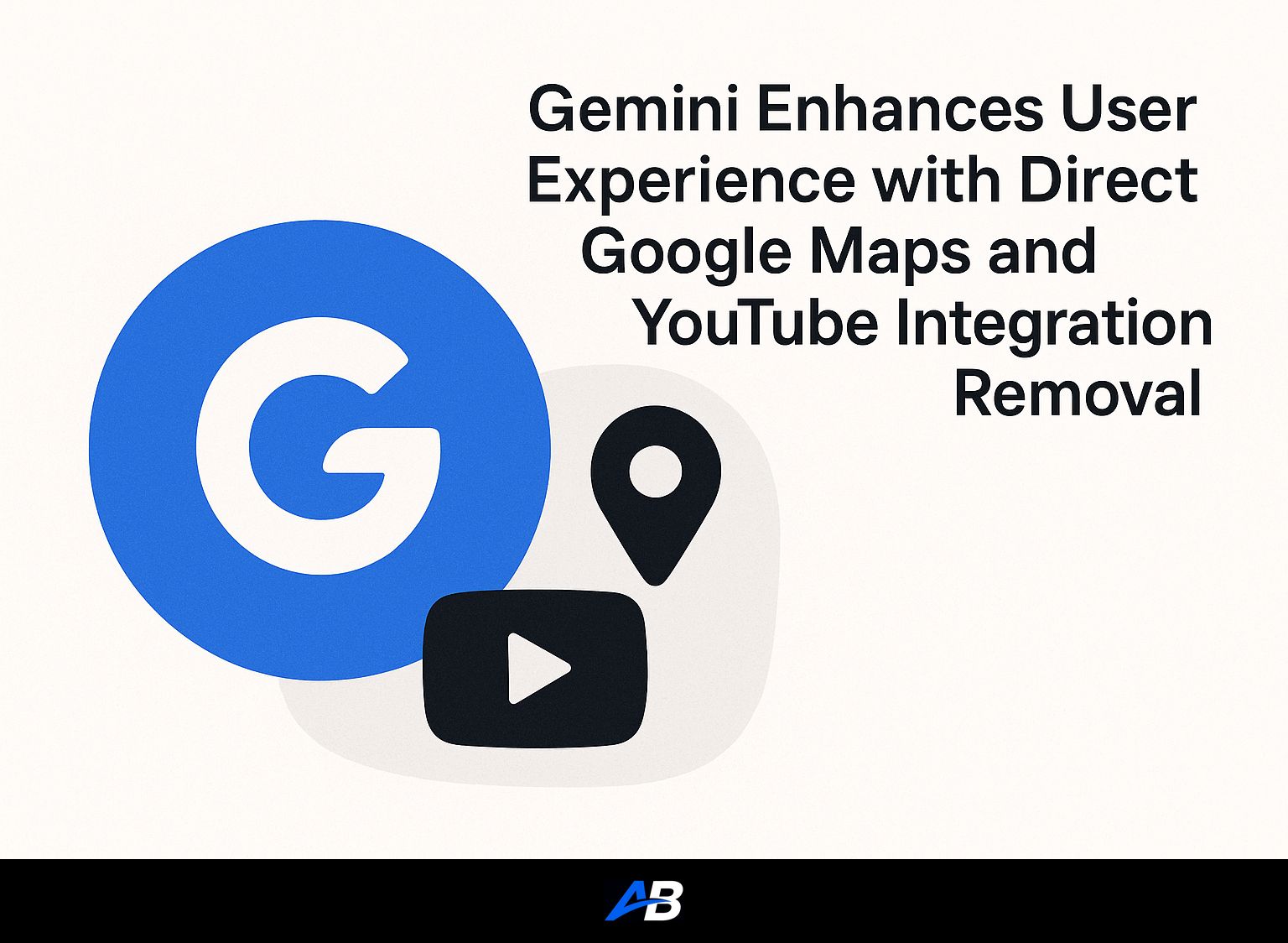 Gemini Enhances User Experience with Direct Google Maps and YouTube Integration Removal