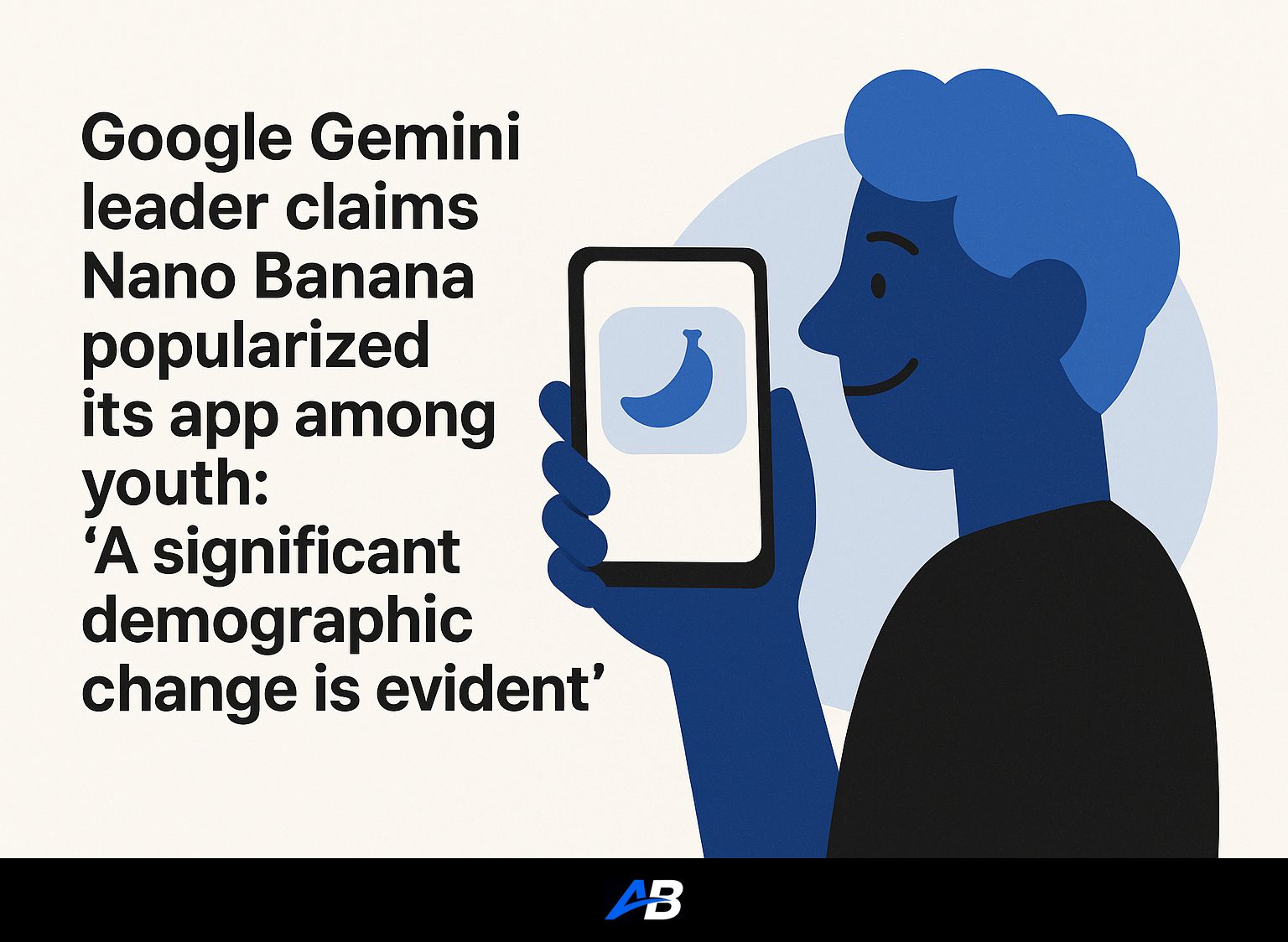Google Gemini leader claims Nano Banana popularized its app among youth:
