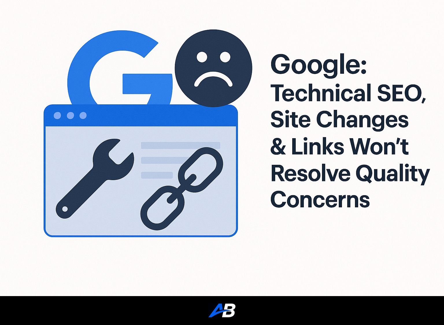 Google: Technical SEO, Site Changes & Links Won't Resolve Quality Concerns