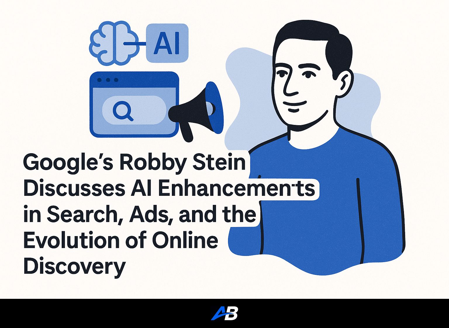 Google's Robby Stein Discusses AI Enhancements in Search, Ads, and the Evolution of Online Discovery