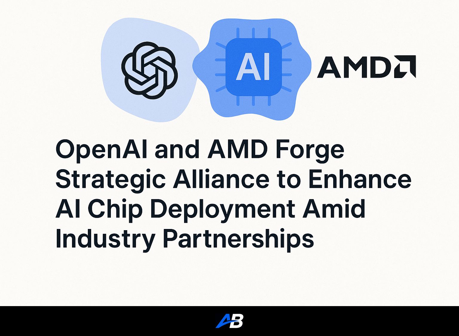 OpenAI and AMD Forge Strategic Alliance to Enhance AI Chip Deployment Amid Industry Partnerships