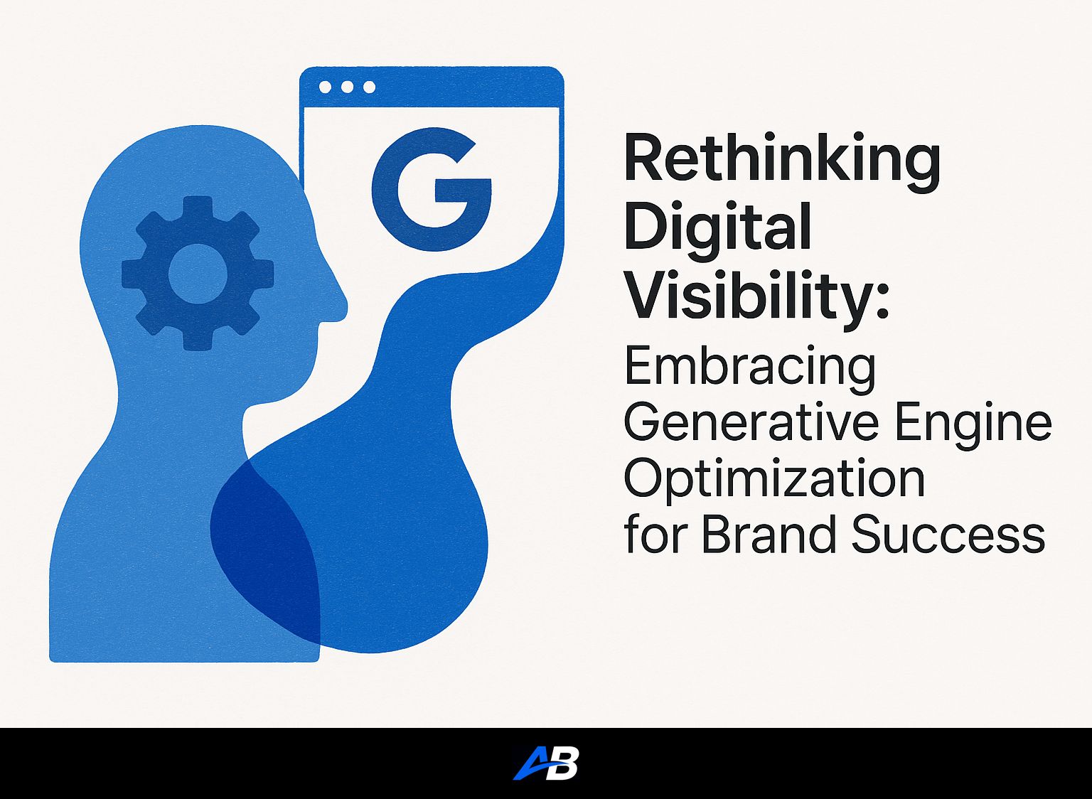Rethinking Digital Visibility: Embracing Generative Engine Optimization for Brand Success