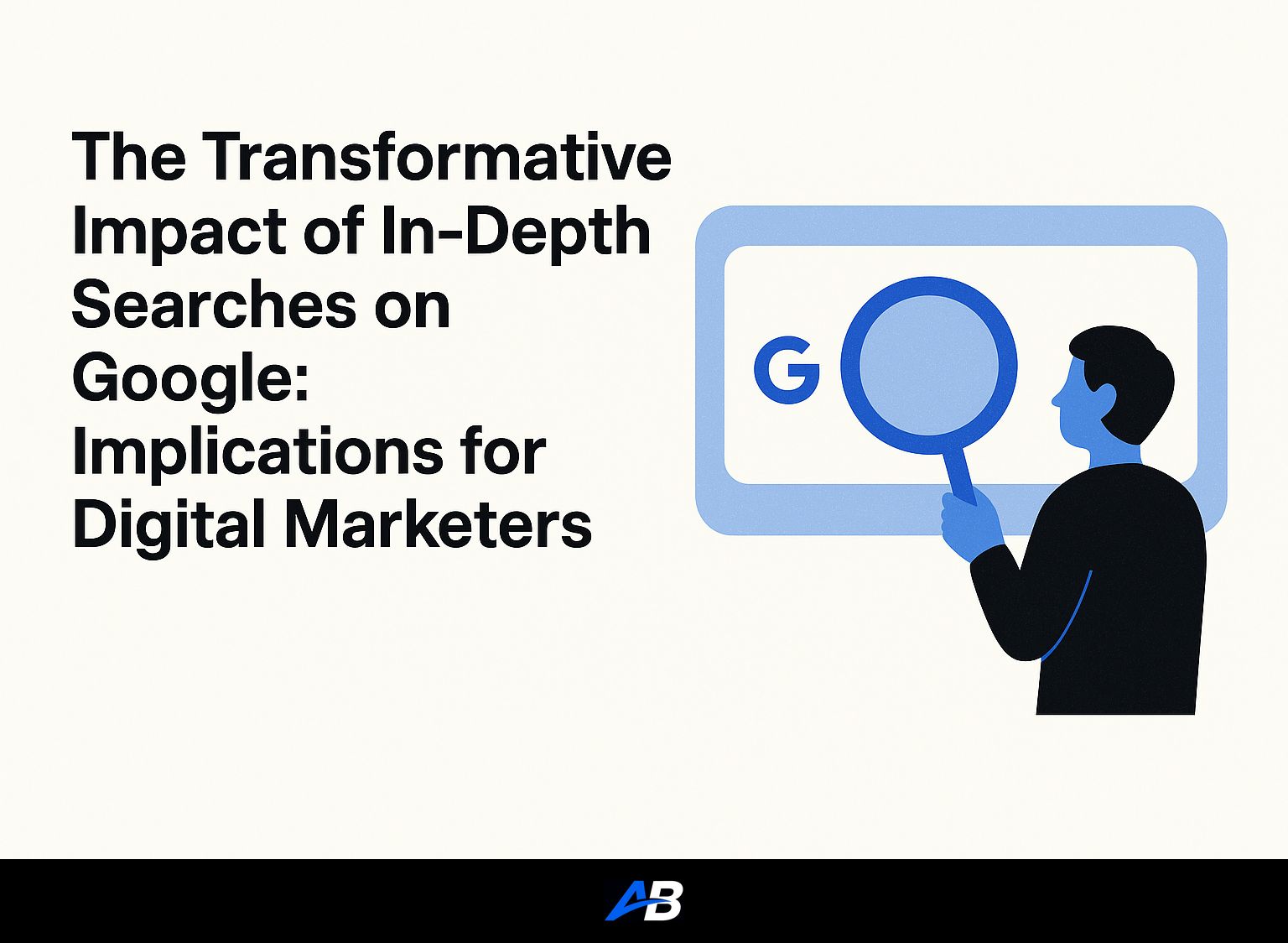 The Transformative Impact of In-Depth Searches on Google: Implications for Digital Marketers.