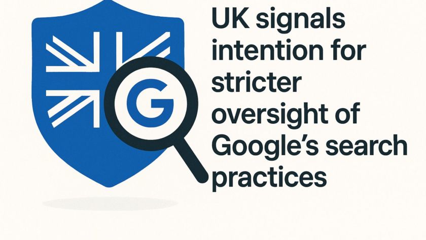 UK signals intention for stricter oversight of Google