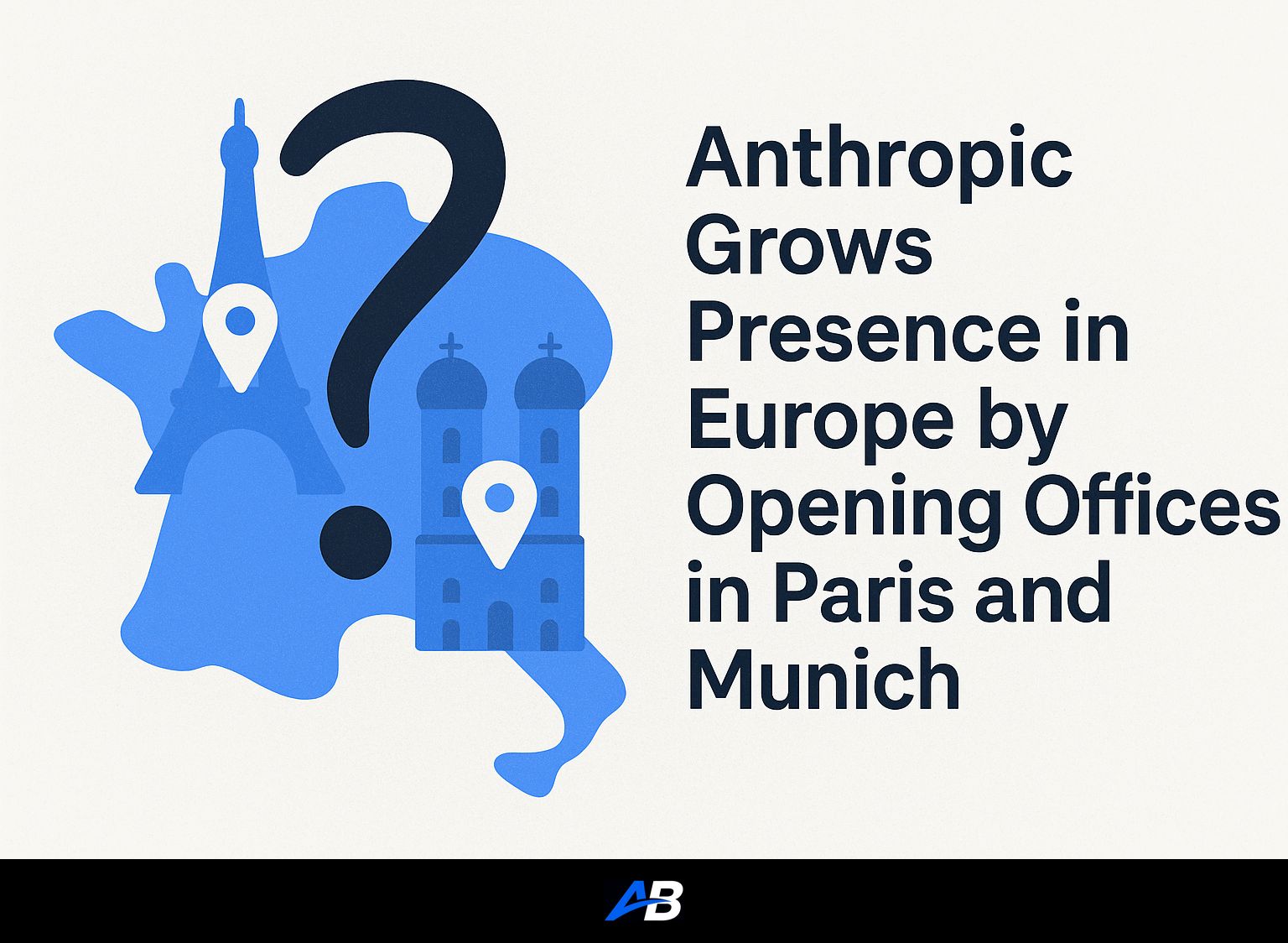 Anthropic Grows Presence in Europe by Opening Offices in Paris and Munich