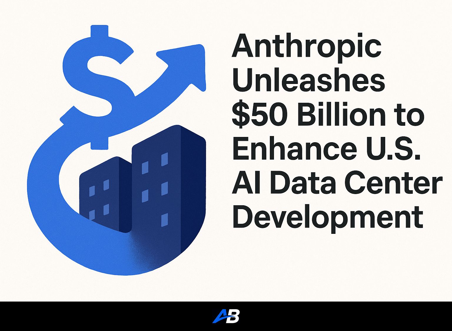 Anthropic Unleashes $50 Billion to Enhance U.S. AI Data Center Development