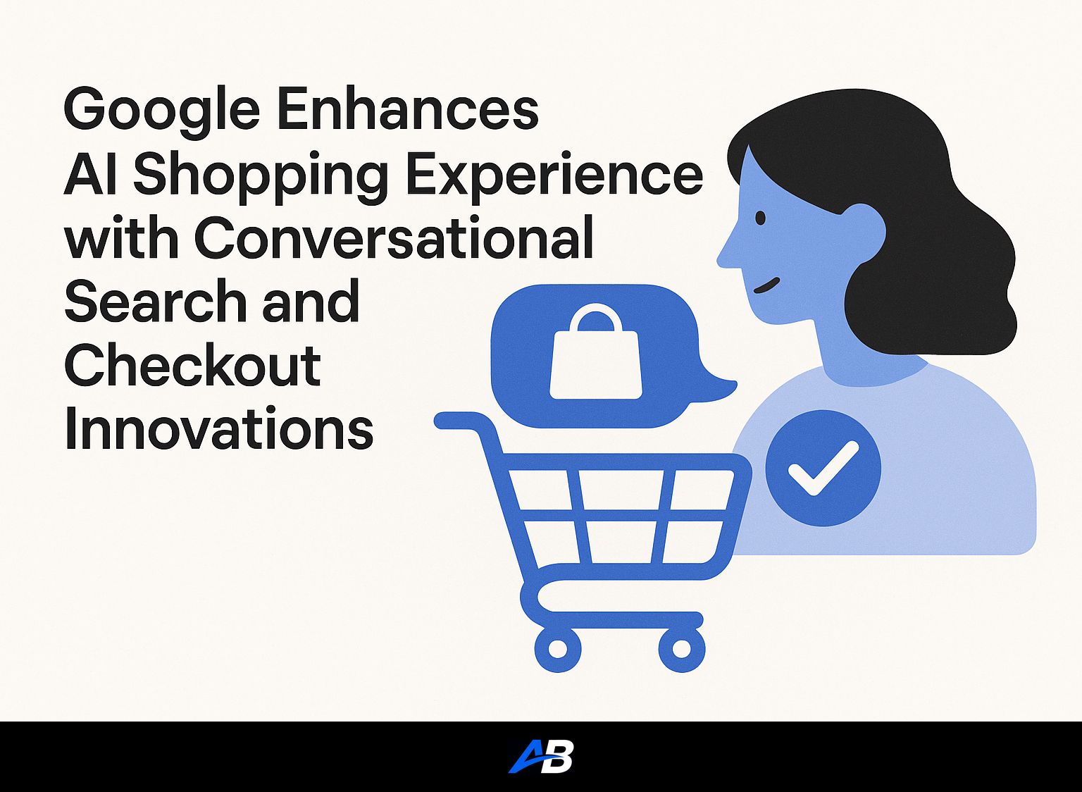 Google Enhances AI Shopping Experience with Conversational Search and Checkout Innovations