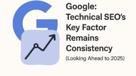 Google: Technical SEO's Key Factor Remains Consistency (Looking Ahead to 2025)