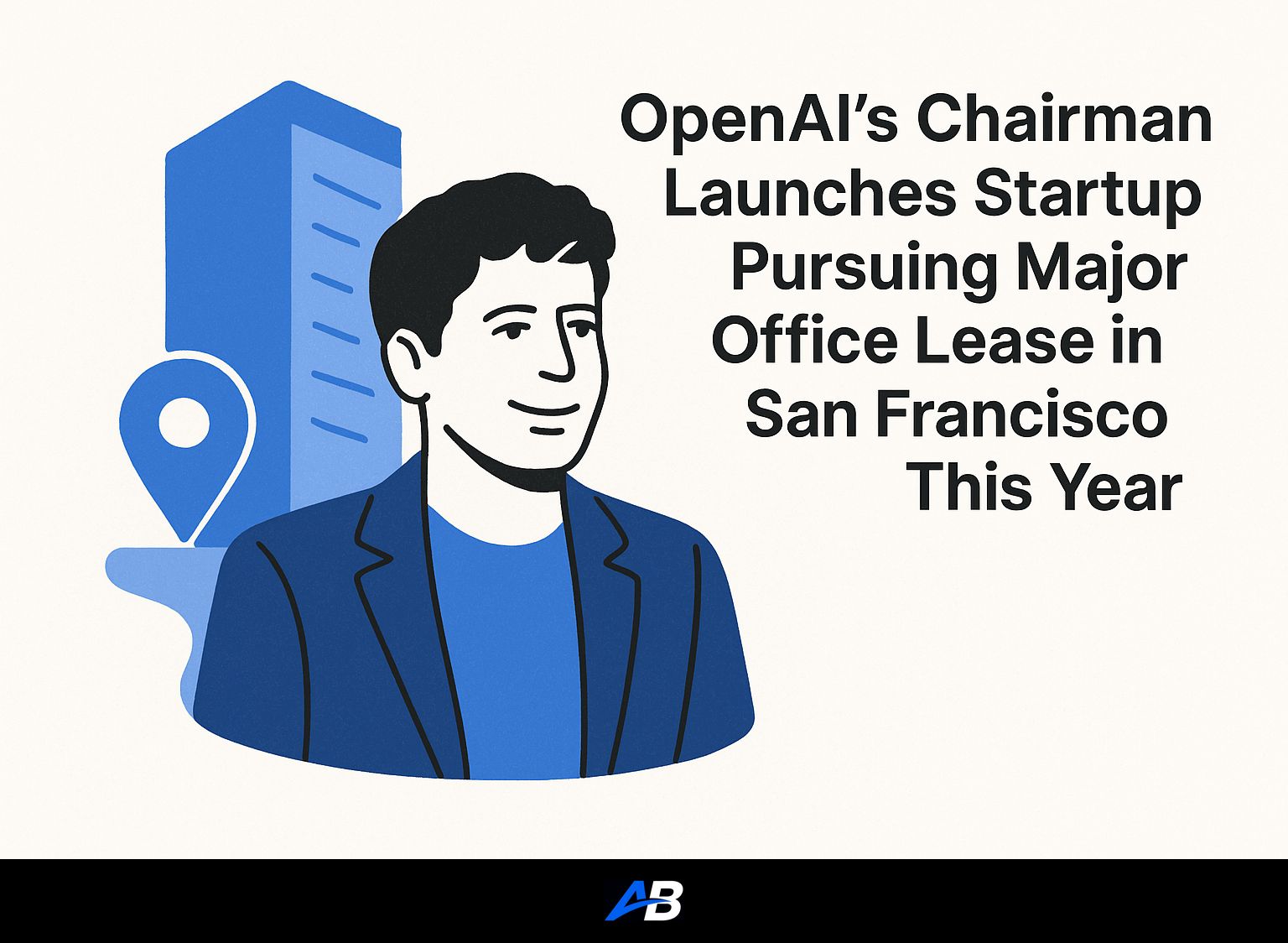OpenAI's Chairman Launches Startup Pursuing Major Office Lease in San Francisco This Year