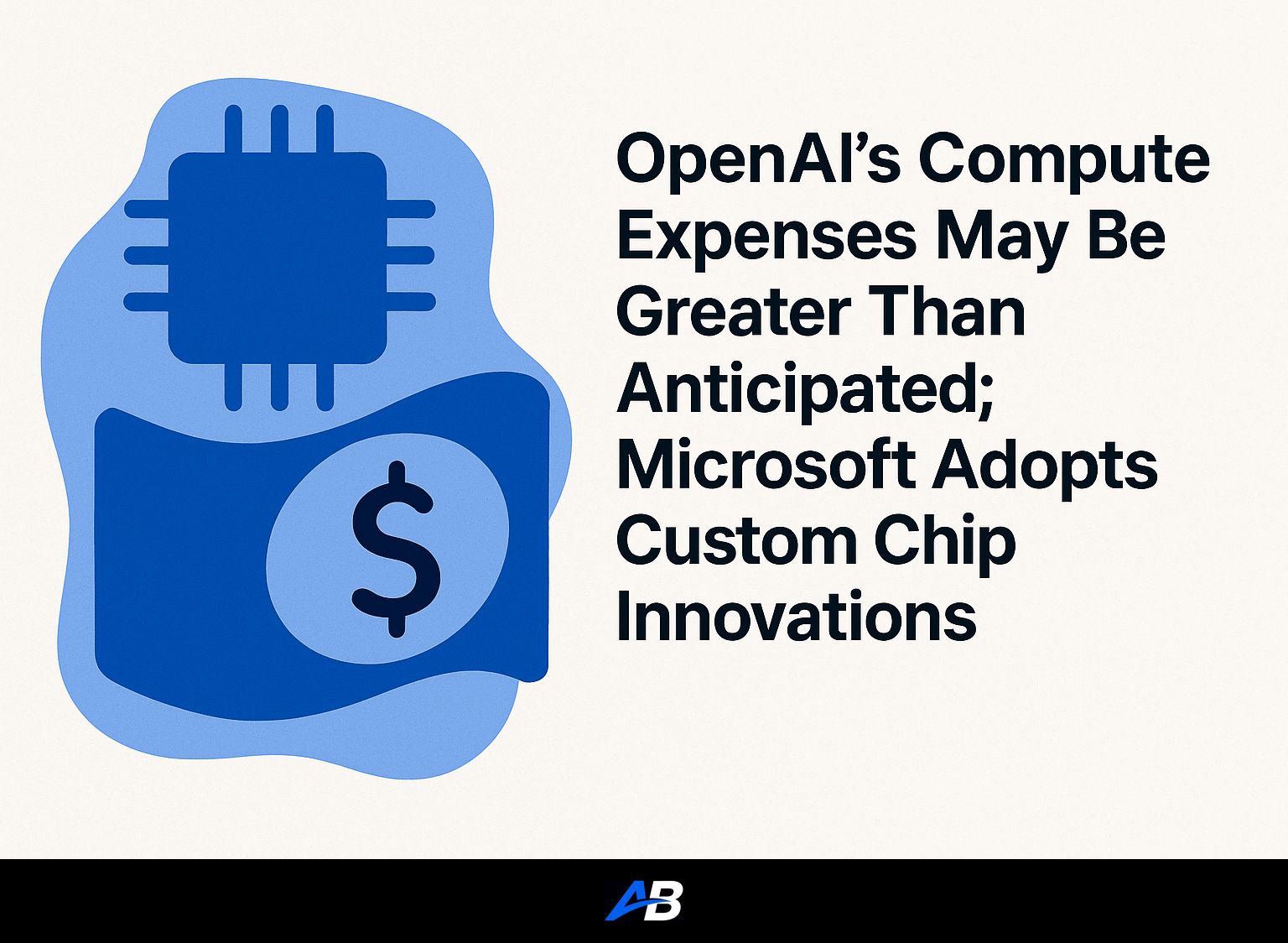 OpenAI's Compute Expenses May Be Greater Than Anticipated; Microsoft Adopts Custom Chip Innovations