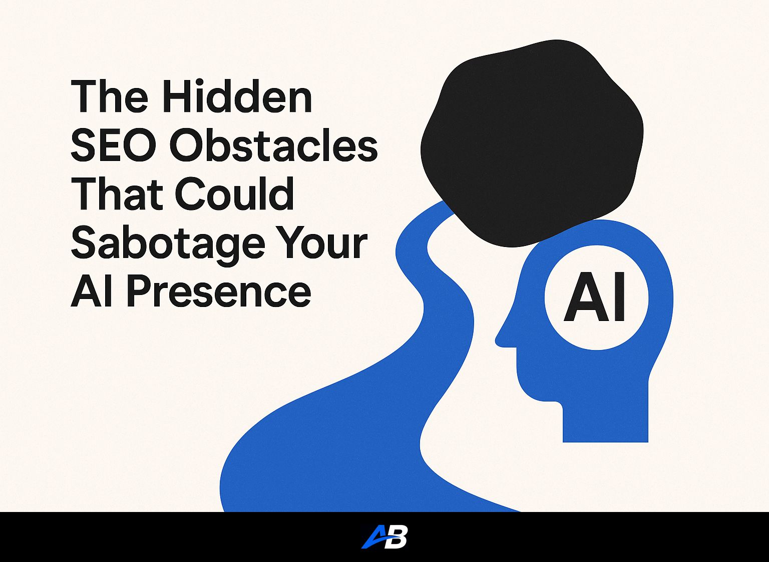 The Hidden SEO Obstacles That Could Sabotage Your AI Presence
